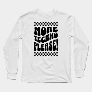 TECHNO  - More Techno Please ! (Black) Long Sleeve T-Shirt